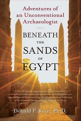 Beneath The Sands Of Egypt Adventures Of An Unconventional Archaeologist Donald P Ryan Ryan
