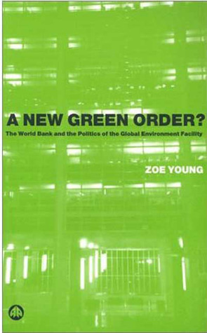 A New Green Order The World Bank And The Politics Of The Global Environment Facility Zoe Young Young