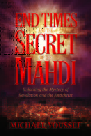 End Times And The Secret Of The Mahdi Unlocking The Mystery Of Revelation And The Antichrist Michael Youssef Youssef