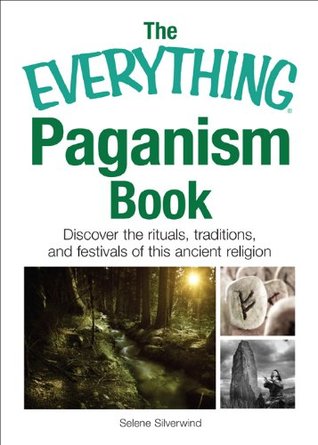 The Everything Paganism Book Discover The Rituals Traditions And Festivals Of This Ancient Religion Selene Silverwind Silverwind