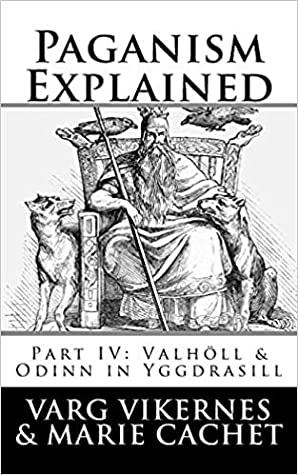Paganism Explained Part Iv Valholl Odinn In Yggdrasill Varg Vikernes Marie D F Cachet Vikernes