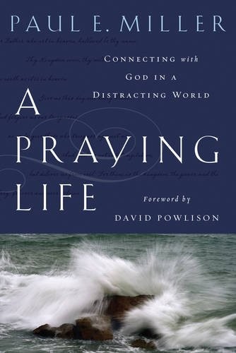 A Praying Life Connecting With God In A Distracting World Paul E Miller Miller