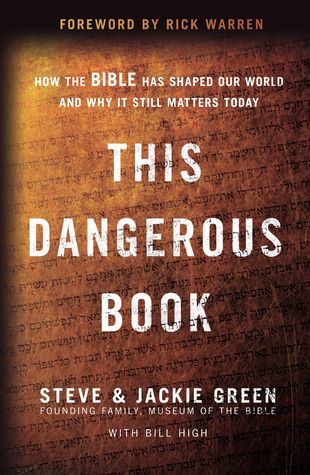 This Dangerous Book How The Bible Has Shaped Our World And Why It Still Matters Today Steve Green