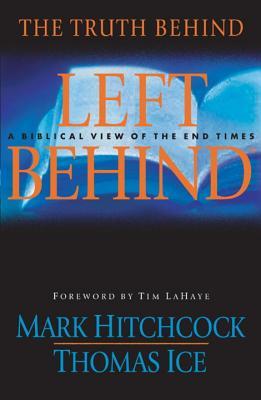 The Truth Behind Left Behind A Biblical View Of The End Times Mark Hitchcock Tim Lahaye Thomas Ice Hitchcock