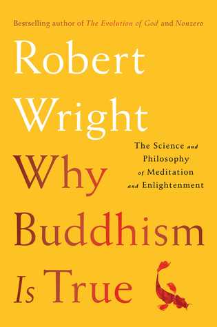 Why Buddhism Is True The Science And Philosophy Of Meditation And Enlightenment Robert Wright Wright