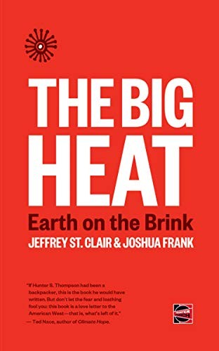The Big Heat Earth On The Brink Jeffrey St Clair Joshua Frank Clair
