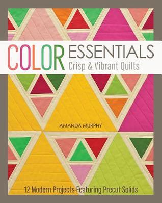 Color Essentialscrisp Vibrant Quilts 12 Modern Projects Featuring Precut Solids Amanda Murphy Murphy