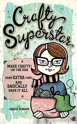 Crafty Superstar Make Crafts On The Side Earn Extra Cash And Basically Have It All Grace Dobush Dobush