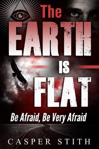 The Earth Is Flat Be Afraid Be Very Afraid Casper Stith Stith