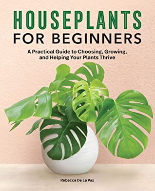 Houseplants For Beginners A Practical Guide To Choosing Growing And Helping Your Plants Thrive Jane Smith