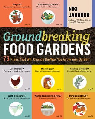 Groundbreaking Food Gardens 73 Plans That Will Change The Way You Grow Your Garden Niki Jabbour Jabbour