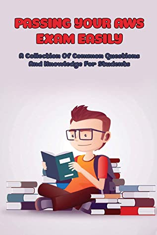 Passing Your Aws Exam Easily A Collection Of Common Questions And Knowledge For Students Aws Certified Solutions Architect Associate 2021 Shona Rhodehamel Rhodehamel