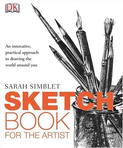 Sketch Book For The Artist An Innovative Practical Approach To Drawing The World Around You Sarah Simblet Simblet