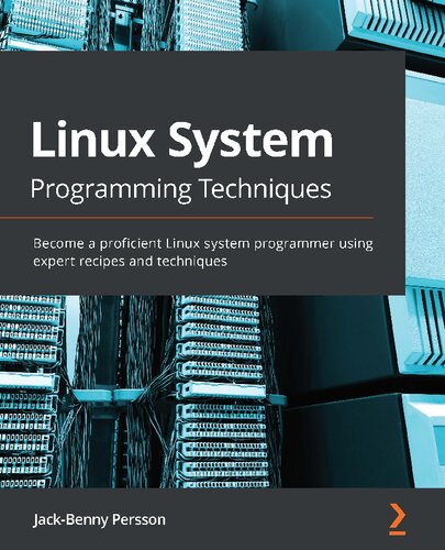 Linux System Programming Techniques Become A Proficient Linux System Programmer Using Expert Recipes And Techniques 1st Edition Jackbenny Persson