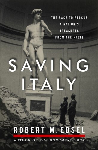 Saving Italy The Race To Rescue A Nations Treasures From The Nazis Robert M Edsel