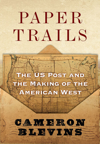 Paper Trails The Us Post And The Making Of The American West Cameron Blevins