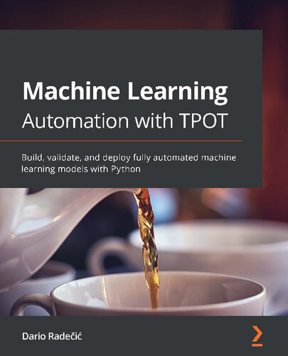 Machine Learning Automation With Tpot Build Validate And Deploy Fully Automated Machine Learning Models With Python 1st Edition Dario Radei