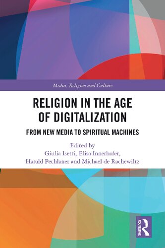 Religion In The Age Of Digitalization From New Media To Spiritual Machines Giulia Isetti