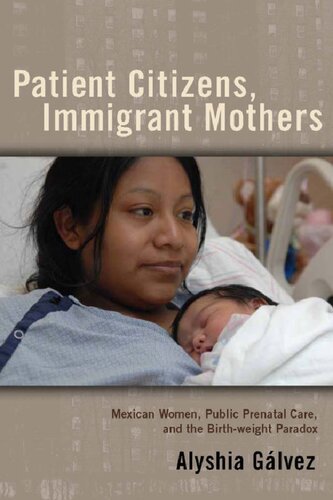 Patient Citizens Immigrant Mothers Mexican Women Public Prenatal Care And The Birth Weight Paradox Alyshia Glvez
