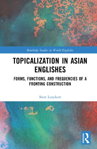 Topicalization In Asian Englishes Forms Functions And Frequencies Of A Fronting Construction Sven Leuckert