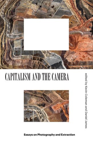 Capitalism And The Camera Essays On Photography And Extraction Kevin Coleman
