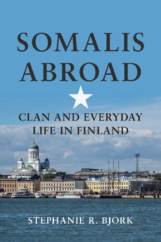 Somalis Abroad Clan And Everyday Life In Finland Ebook Stephanie R Bjork Abdulkadir Osman Farah