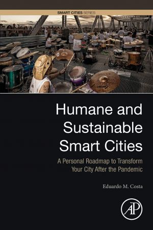 Humane And Sustainable Smart Cities A Personal Roadmap To Transform Your City After The Pandemic Eduardo M Costa