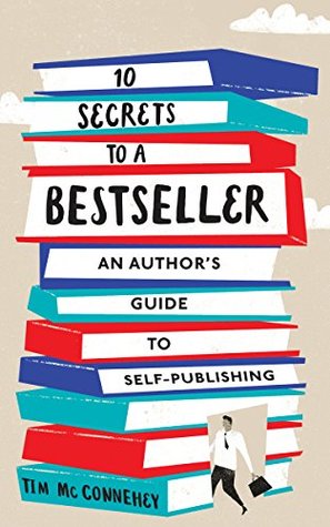 10 Secrets To A Bestseller An Authors Guide To Selfpublishing Tim Mcconnehey Mcconnehey