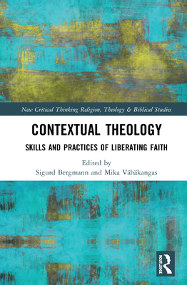 Contextual Theology Skills And Practices Of Liberating Faith Sigurd Bergmann