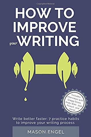 How To Improve Your Writing Write Better Faster 7 Practice Habits To Improve Your Writing Process Mason Engel Engel