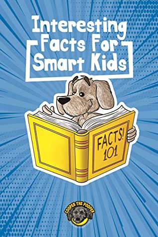 Interesting Facts For Smart Kids 1000 Fun Facts For Curious Kids And Their Families Cooper The Pooper Pooper