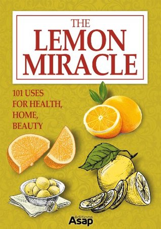 The Lemon Miracle 101 Uses For Health Home Beauty Baunard