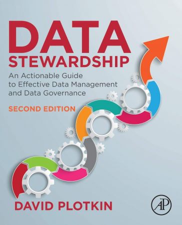 Data Stewardship An Actionable Guide To Effective Data Management And Data Governance 2nd Edition David Plotkin