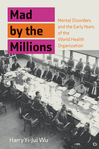 Mad By The Millions Mental Disorders And The Early Years Of The World Health Organization Harry Yijui Wu