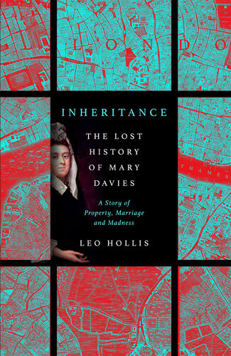 Inheritance The Lost History Of Mary Davies A Story Of Property Marriage And Madness Leo Hollis