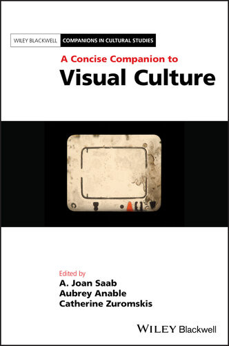A Concise Companion To Visual Culture A Joan Saab Aubrey Anable Catherine Zuromskis