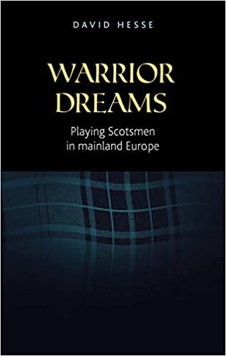 Warrior Dreams Playing Scotsmen In Mainland Europe David Hesse