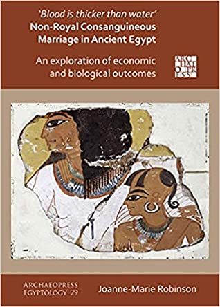 Blood Is Thicker Than Water Nonroyal Consanguineous Marriage In Ancient Egypt An Exploration Of Economic And Biological Outcomes Joannemarie Robinson Robinson