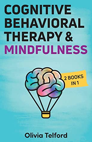 Cognitive Behavioral Therapy And Mindfulness 2 Books In 1 Olivia Telford
