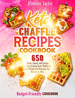 Keto Chaffle Recipes Cookbook 650 Quick Smart And Savory 1st Edition Jennifer Taylor
