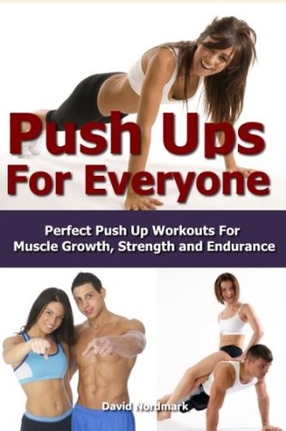 The Ultimate Guide To Pushups For Beginners To Advanced Athletes Over 65 Pushup Variations To Help You Build A Stronger More Confident You David Nordmark Nordmark