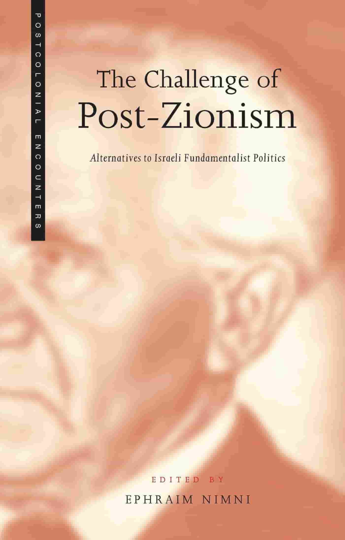 The Challenge Of Postzionism Alternatives To Israeli Fundamentalist Politics Ephraim Nimni