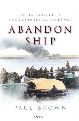 Abandon Ship The Real Story Of The Sinkings In The Falklands War Paul Brown