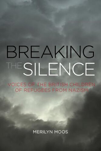 Breaking The Silence Voices Of The British Children Of Refugees From Nazism Merilyn Moos