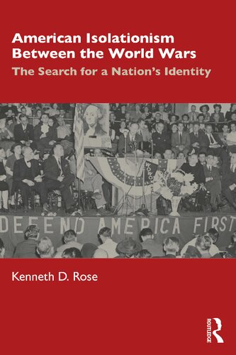 American Isolationism Between The World Wars The Search For A Nations Identity Kenneth D Rose