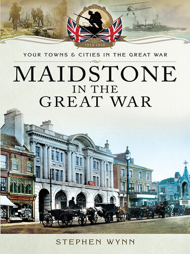 Maidstone In The Great War Stephen Wynn