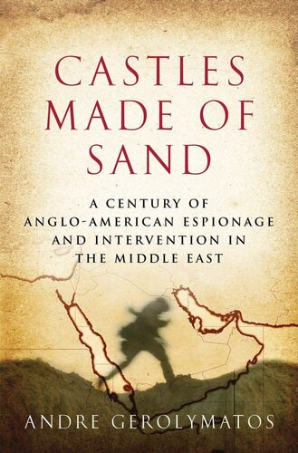Castles Made Of Sand A Century Of Angloamerican Espionage And Intervention In The Middle East Andre Gerolymatos