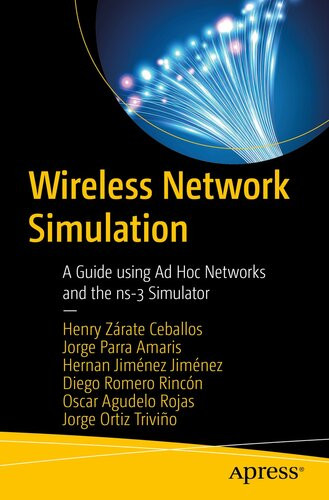 Wireless Network Simulation A Guide Using Ad Hoc Networks And The Ns3 Simulator Henry Zrate Ceballos Jorge Ernesto Parra Amaris Hernan Jimnez Jimnez Diego Alexis Romero Rincn Oscar Agudelo Rojas Jorge Eduardo Ortiz Trivio