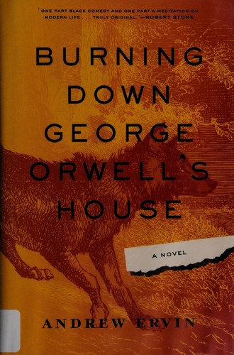 Burning Down George Orwells House Andrew Ervin Ervin Andrew