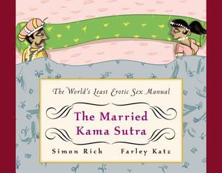 The Married Kama Sutra The Worlds Least Erotic Sex Manual Simon Rich Rich Simon And Katz Farley